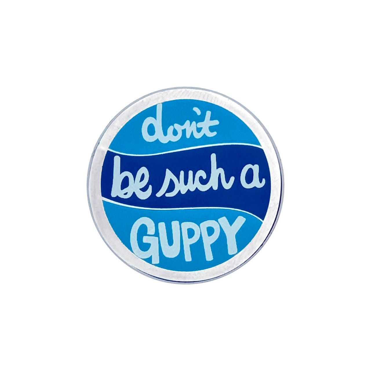 Don't Be Such A Guppy Pin