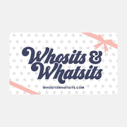 Whosits & Whatsits Gift Card - Whosits & Whatsits